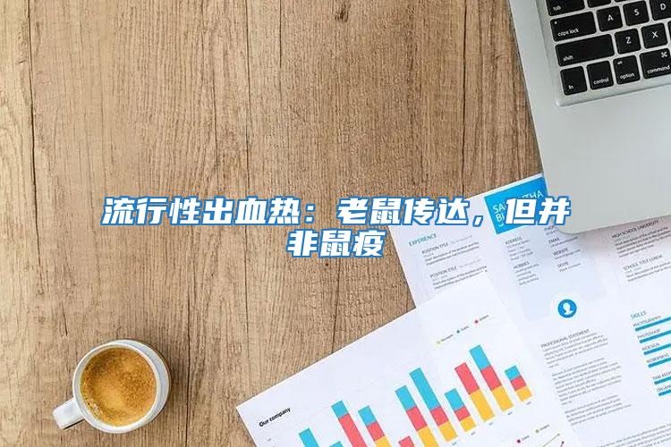 流行性出血熱：老鼠傳達，但并非鼠疫