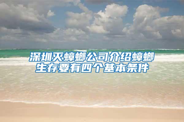 深圳滅蟑螂公司介紹蟑螂生存要有四個基本條件