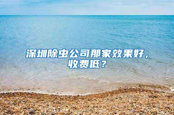 深圳除蟲公司那家效果好，收費低？