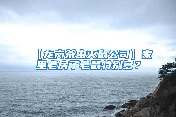 【龍崗殺蟲滅鼠公司】家里老房子老鼠特別多？
