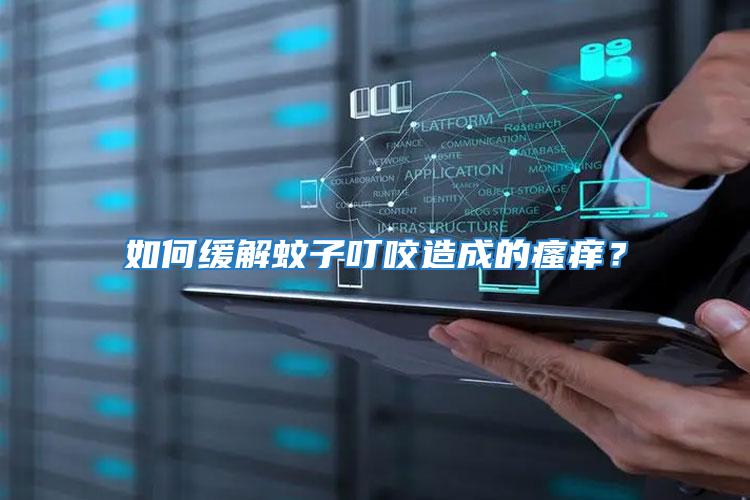 如何緩解蚊子叮咬造成的瘙癢？