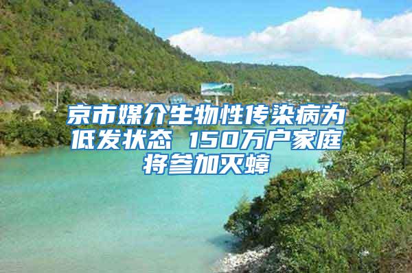京市媒介生物性傳染病為低發(fā)狀態(tài) 150萬(wàn)戶家庭將參加滅蟑