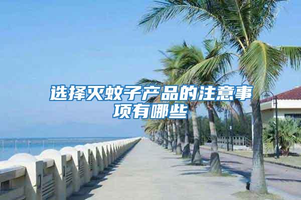 選擇滅蚊子產品的注意事項有哪些