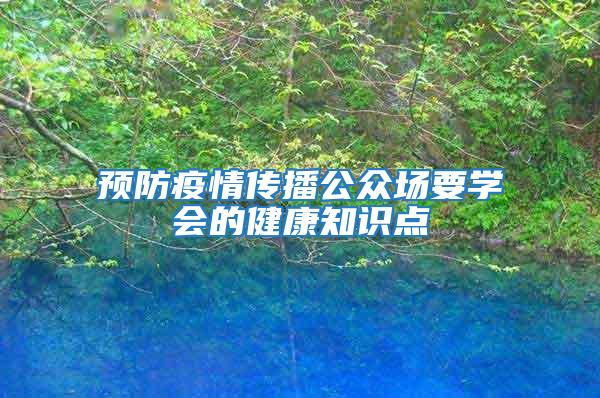 預防疫情傳播公眾場要學會的健康知識點