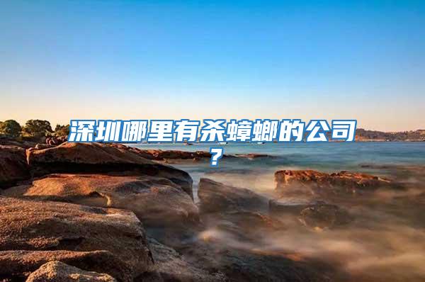 深圳哪里有殺蟑螂的公司？