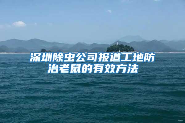 深圳除蟲公司報道工地防治老鼠的有效方法