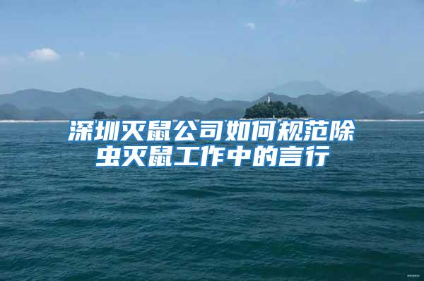 深圳滅鼠公司如何規(guī)范除蟲(chóng)滅鼠工作中的言行