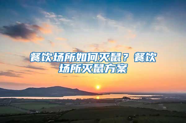 餐飲場(chǎng)所如何滅鼠？餐飲場(chǎng)所滅鼠方案