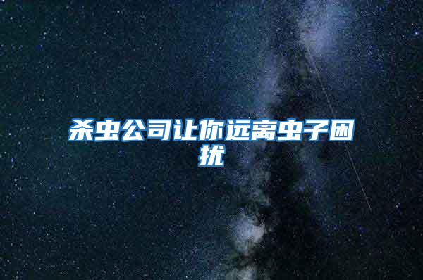 殺蟲公司讓你遠離蟲子困擾