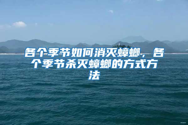 各個季節(jié)如何消滅蟑螂，各個季節(jié)殺滅蟑螂的方式方法
