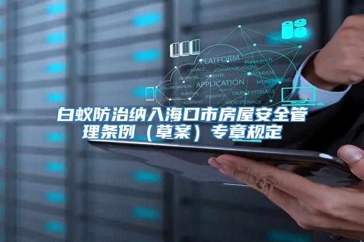 白蟻防治納入海口市房屋安全管理條例（草案）專章規(guī)定