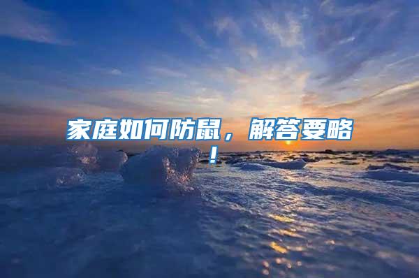 家庭如何防鼠，解答要略！