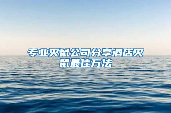 專(zhuān)業(yè)滅鼠公司分享酒店滅鼠最佳方法