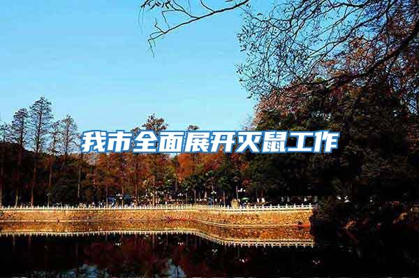 我市全面展開(kāi)滅鼠工作