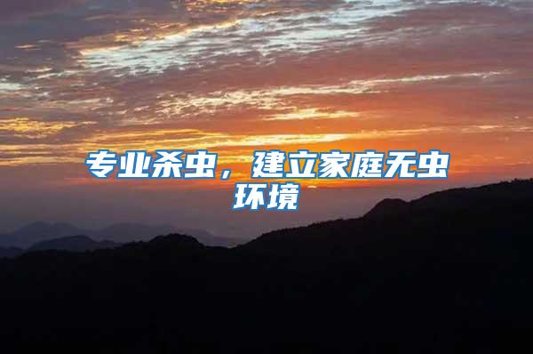 專業殺蟲，建立家庭無蟲環境