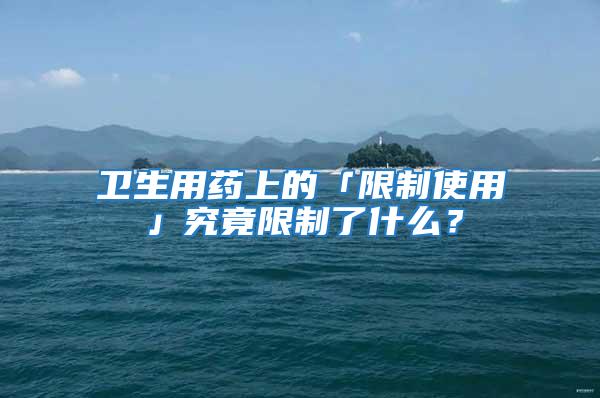 衛生用藥上的「限制使用」究竟限制了什么？
