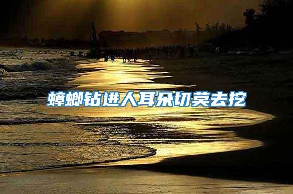蟑螂鉆進(jìn)人耳朵切莫去挖