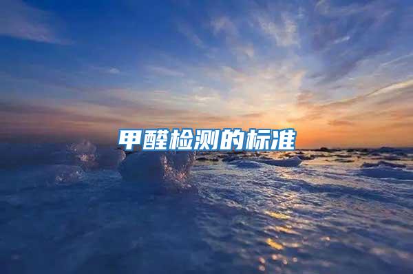 甲醛檢測的標(biāo)準(zhǔn)