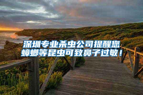 深圳專業殺蟲公司提醒您蟑螂等昆蟲可致鼻子過敏！