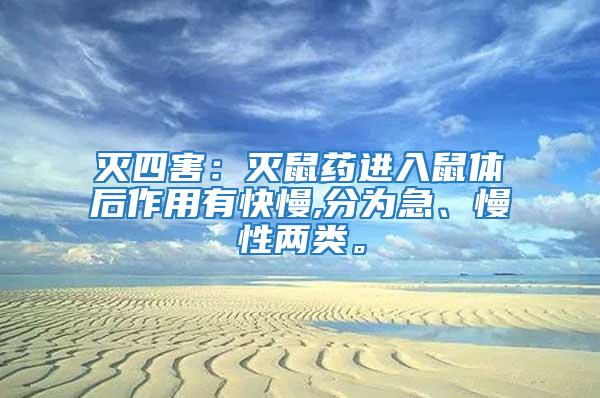滅四害：滅鼠藥進入鼠體后作用有快慢,分為急、慢性兩類。
