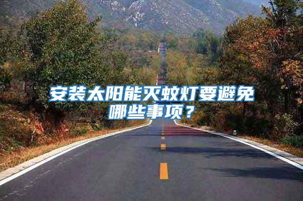 安裝太陽能滅蚊燈要避免哪些事項？