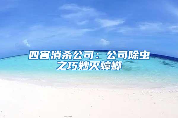 四害消殺公司：公司除蟲之巧妙滅蟑螂