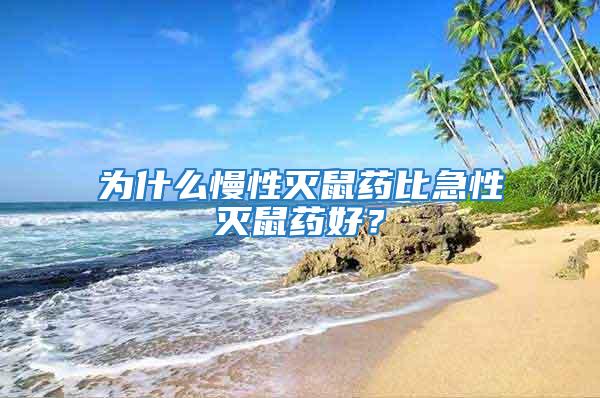 為什么慢性滅鼠藥比急性滅鼠藥好？