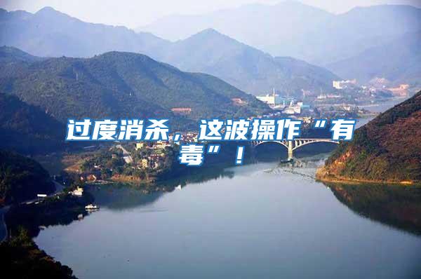 過度消殺，這波操作“有毒”！