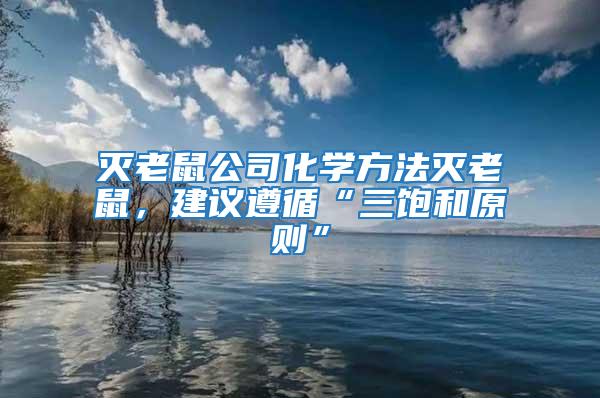 滅老鼠公司化學方法滅老鼠，建議遵循“三飽和原則”