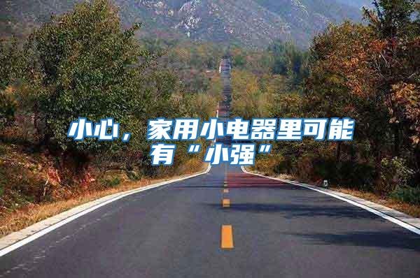 小心，家用小電器里可能有“小強(qiáng)”