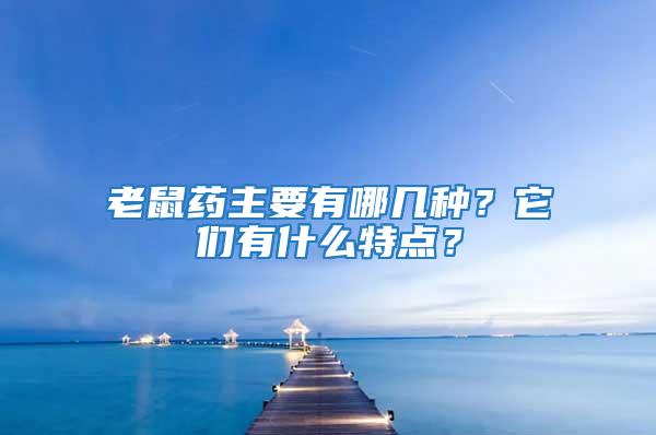 老鼠藥主要有哪幾種？它們有什么特點？