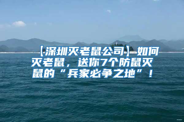 【深圳滅老鼠公司】如何滅老鼠，送你7個防鼠滅鼠的“兵家必爭之地”！