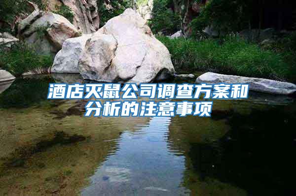 酒店滅鼠公司調(diào)查方案和分析的注意事項(xiàng)