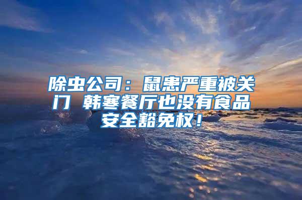 除蟲公司：鼠患嚴重被關門 韓寒餐廳也沒有食品安全豁免權！
