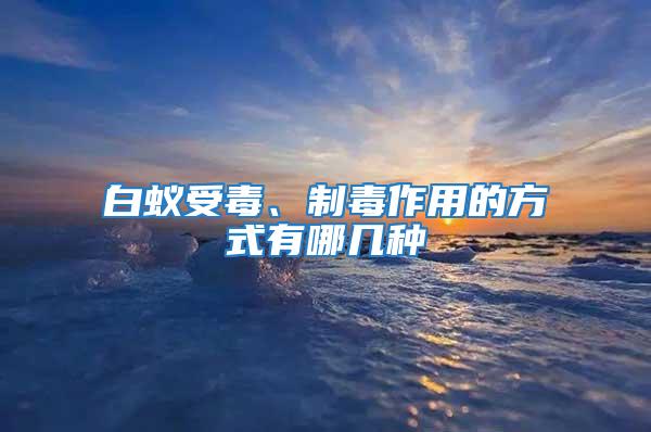 白蟻受毒、制毒作用的方式有哪幾種