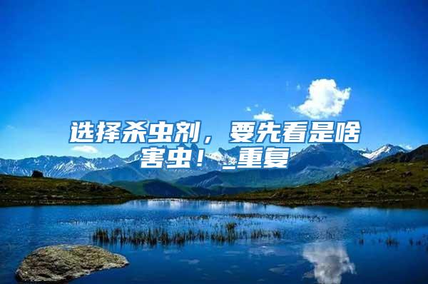 選擇殺蟲劑，要先看是啥害蟲！_重復