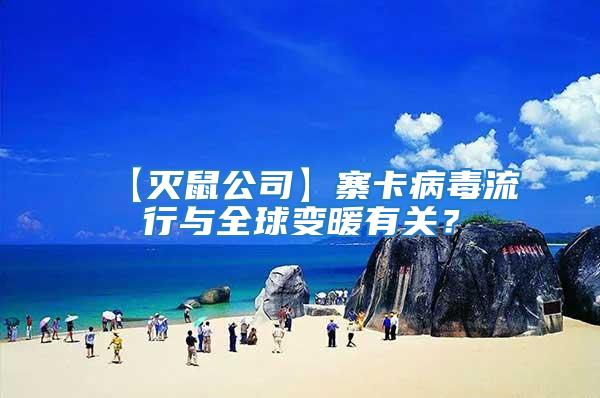 【滅鼠公司】寨卡病毒流行與全球變暖有關？