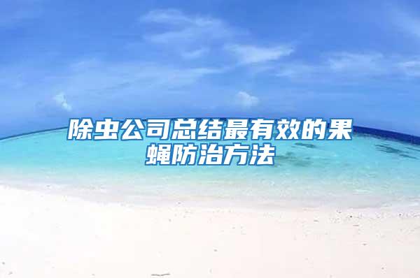 除蟲(chóng)公司總結(jié)最有效的果蠅防治方法