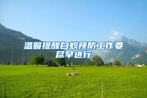 溫馨提醒白蟻預防工作要盡早進行