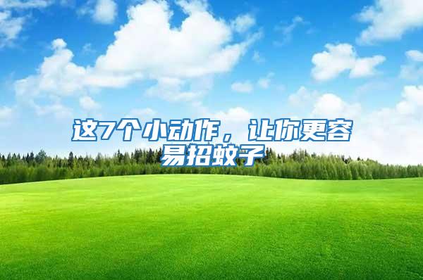這7個(gè)小動(dòng)作，讓你更容易招蚊子