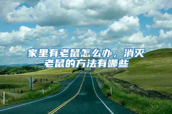 家里有老鼠怎么辦，消滅老鼠的方法有哪些