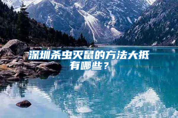 深圳殺蟲滅鼠的方法大抵有哪些？