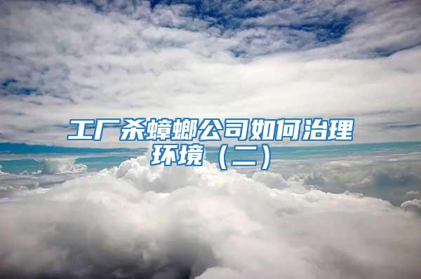 工廠殺蟑螂公司如何治理環境（二）