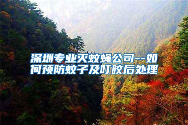 深圳專業滅蚊蠅公司--如何預防蚊子及叮咬后處理