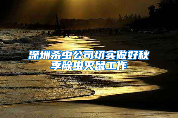 深圳殺蟲公司切實做好秋季除蟲滅鼠工作