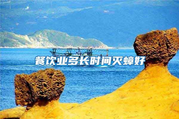 餐飲業多長時間滅蟑好