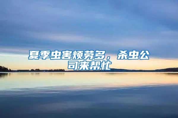 夏季蟲害煩勞多，殺蟲公司來幫忙
