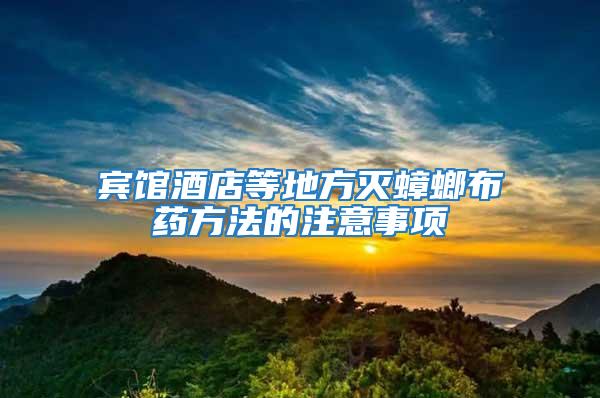 賓館酒店等地方滅蟑螂布藥方法的注意事項