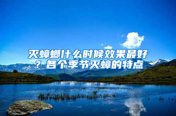 滅蟑螂什么時候效果最好？各個季節滅蟑的特點