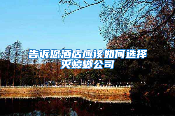 告訴您酒店應(yīng)該如何選擇滅蟑螂公司